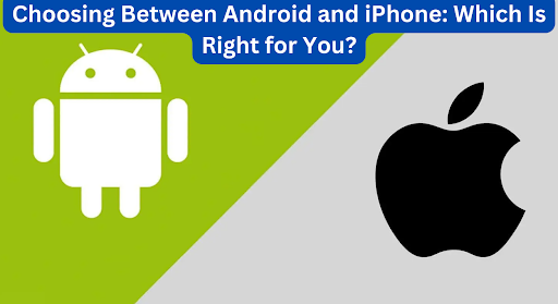 Choosing Between Android and iPhone: Which Is Right for You?