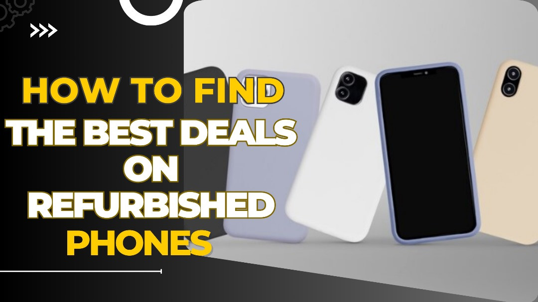 How to Find the Best Deals on Refurbished Phones